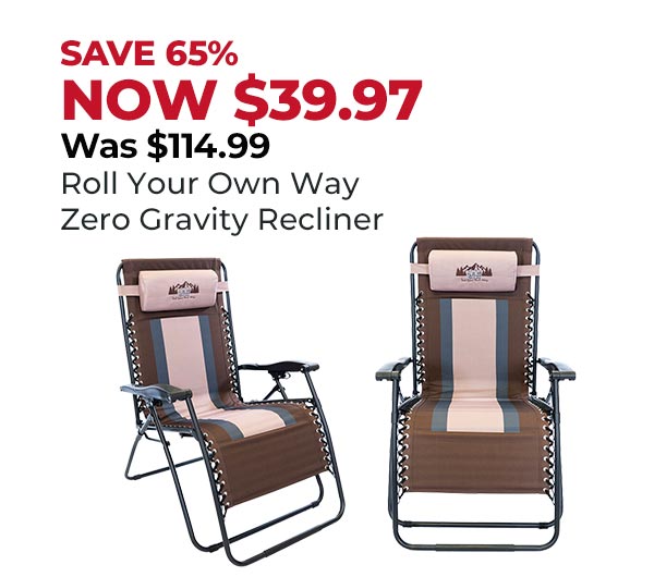 SAVE 65% NOW $39.97 Was $114.99 Roll Your Own Way Zero Gravity Recliner