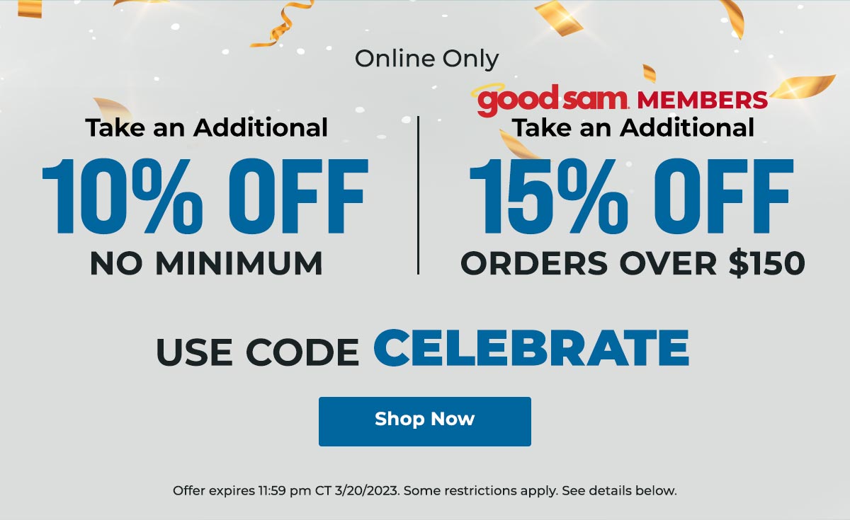 Online Only take an additional 10% off no minimum or Good Sam Members take an additional 15% off on orders over $150