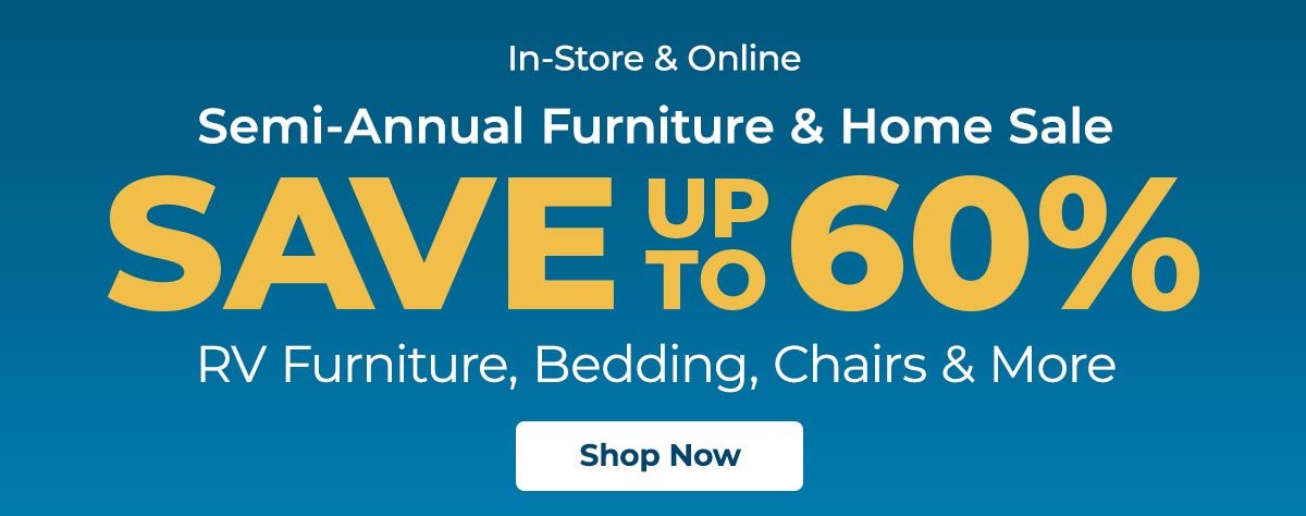 In-Store & Online Semi-Annual Furniture & Home Sale SAVE UP TO 60% RV Furniture, Bedding Chairs & More